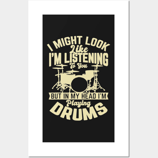 I Might Look Like I'm Listening To You But In My Head I'm Playing Drums Wall Art by FogHaland86